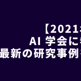 【2021-年版】AI-学会に参加！最新の研究事例を紹介！【応用編】