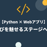 【Python × Webアプリ】学びを魅せるステージへ！